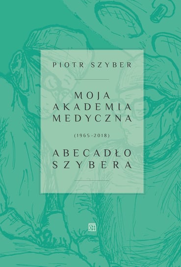 Moja Akademia Medyczna (1965-2018). Abecadło Szybera Szyber Piotr