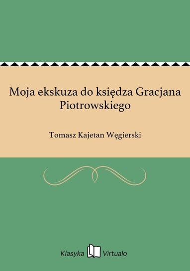 Moja ekskuza do księdza Gracjana Piotrowskiego Węgierski Tomasz Kajetan