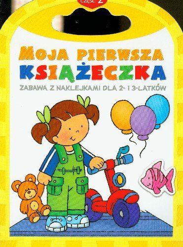 Moja pierwsza książeczka. Część 2. Zabawa z naklejkami dla 2- i 3-latków Bator Agnieszka