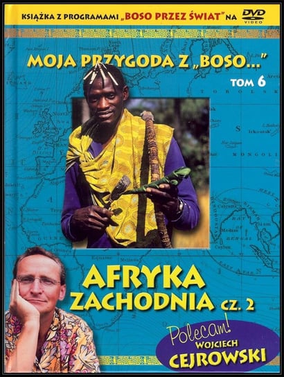 Moja przygoda z Boso...: Tom 6 - Afryka Zachodnia. Cześć 2 (wydanie książkowe) Cejrowski Wojciech