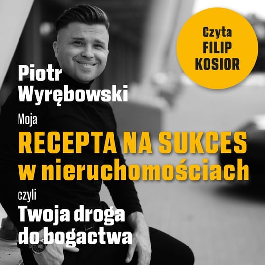 Moja recepta na sukces w nieruchomościach, czyli Twoja droga do bogactwa Piotr Wyrębowski
