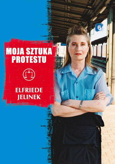 Moja sztuka protestu. Eseje i przemówienia Jelinek Elfriede