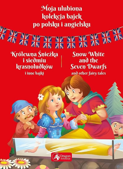 Moja ulubiona kolekcja bajek po polsku i angielsku. Tom 1. Królewna Śnieżka i siedmiu krasnoludków i inne bajki Opracowanie zbiorowe