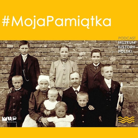 #MojaPamiątka - Podcast historyczny Muzeum Historii Polski - podcast Muzeum Historii Polski