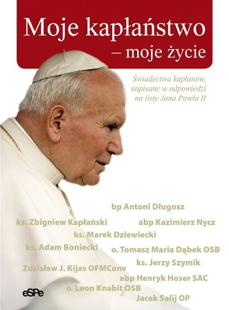 Moje Kapłaństwo Moje Życie. Świadectwa Kapłanów Napisane w Odpowiedzi na Listy Jana Pawła II Opracowanie zbiorowe