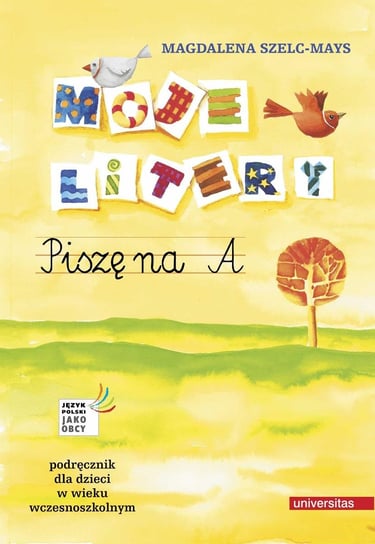 Moje litery. Piszę na A. Podręcznik dla dzieci w wieku wczesnoszkolnym Szelc-Mays Magdalena