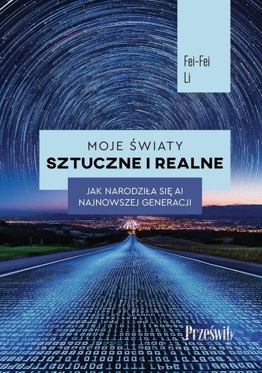 Moje światy sztuczne i realne. Jak narodziła się AI najnowszej generacji Li Fei-Fei