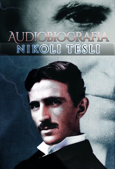 Moje wynalazki. Autobiografia Nikoli Tesli Nikola Tesla