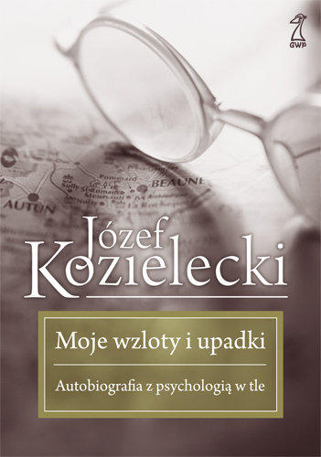 Moje wzloty i upadki. Autobiografia z psychologią w tle Kozielecki Józef