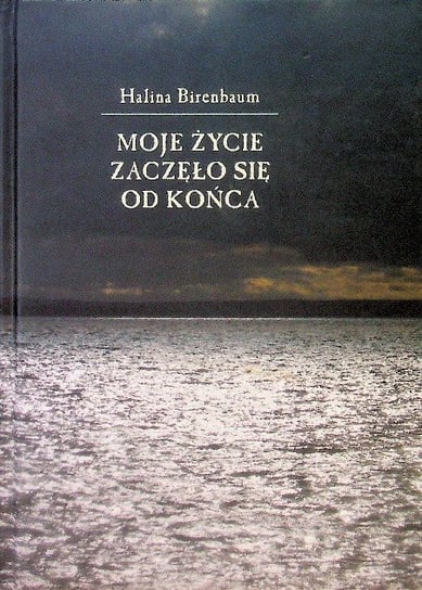 Moje życie zaczęło się od końca Birenbaum Halina