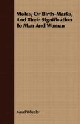 Moles, Or Birth-Marks, And Their Signification To Man And Woman Wheeler Maud