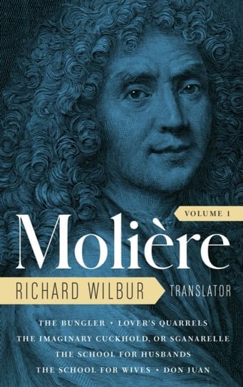 Moliere: The Complete Richard Wilbur Translations, Volume 1: The Bungler  Lovers Quarrels  The Imagi Moliere Jean-Baptiste