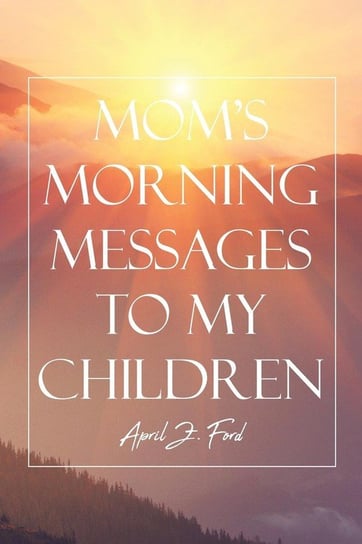 Mom's Morning Messages to My Children Ford April Z.