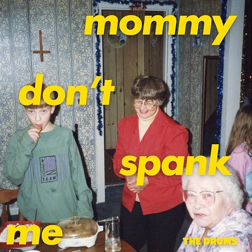 MOMMY DON'T SPANK ME The Drums