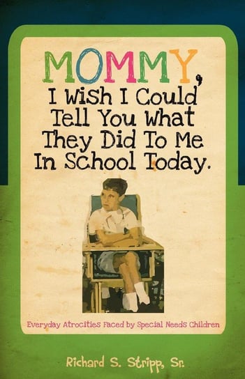 Mommy, I Wish I Could Tell You What They Did To Me In School Today Stripp Sr. Richard S.