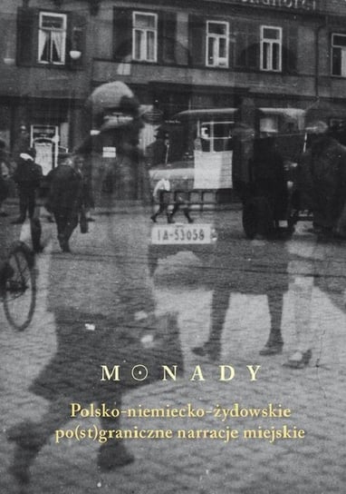 Monady Polsko-niemiecko-żydowskie po(st)graniczne narracje miejskie Opracowanie zbiorowe
