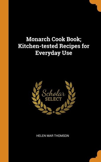 Monarch Cook Book; Kitchen-tested Recipes for Everyday Use Thomson Helen Mar