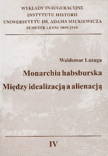 Monarchia Habsburska Między Idealizacją a Alienacją Łazuga Waldemar