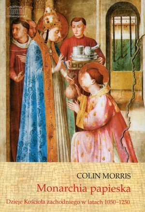 Monarchia papieska. Dzieje Kościoła zachodniego w latach 1050-1250 Morris Colin