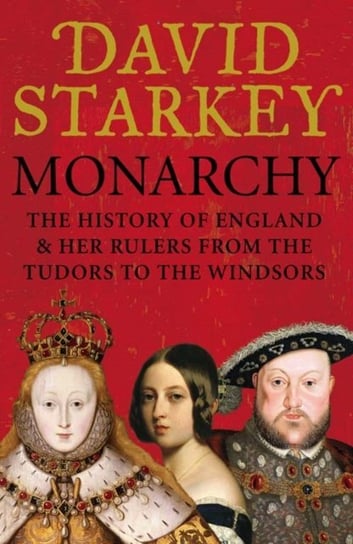 Monarchy: England and her Rulers from the Tudors to the Windsors Nicholl Kati, Starkey David