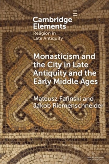 Monasticism and the City in Late Antiquity and the Early Middle Ages Opracowanie zbiorowe