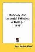 Monetary and Industrial Fallacies: A Dialogue (1878) Howe John Badlam