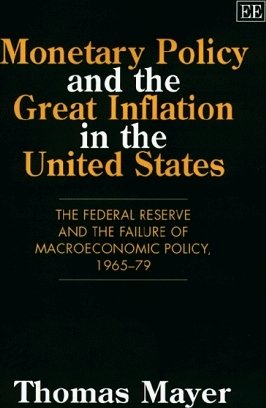 Monetary Policy and the Great Inflation in the United States: The Federal Reserve and the Failure of Macroeconomic Policy, 1965-79 Thomas Mayer