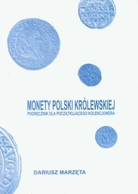 Monety Polski królewskiej. Podręcznik dla początkującego kolekcjonera Marzęta Dariusz