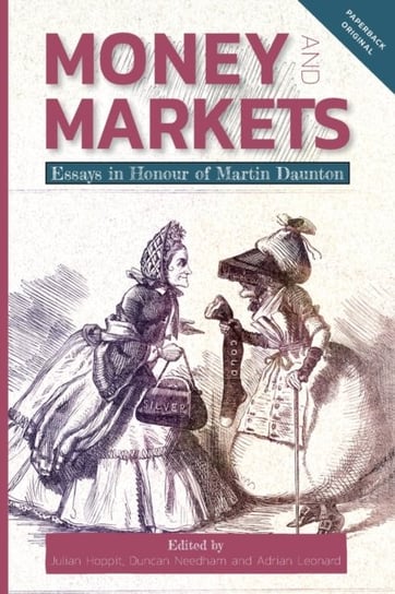 Money and Markets - Essays in Honour of Martin Daunton Opracowanie zbiorowe