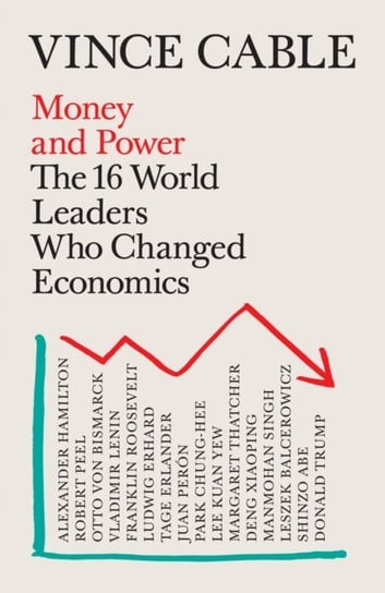 Money and Power: The 16 World Leaders Who Changed Economics Vince Cable