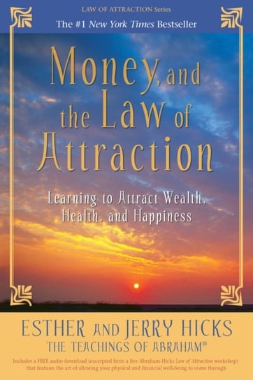 Money, and the Law of Attraction. Learning to Attract Wealth, Health, and Happiness Hicks Esther, Hicks Jerry