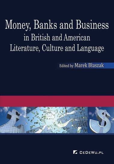 Money, Banks and Business in British and American Literature, Culture and Language Błaszak Marek