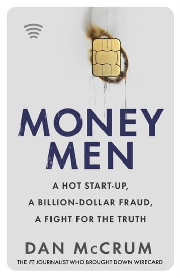 Money Men: A Hot Startup, A Billion Dollar Fraud, A Fight for the Truth Dan McCrum