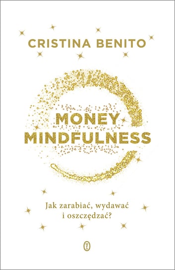 Money Mindfulness. Jak zarabiać, wydawać i oszczędzać? Benito Cristina