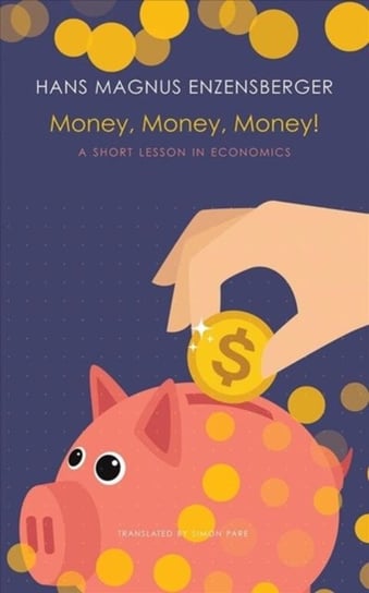 Money, Money, Money!: A Short Lesson in Economics Enzensberger Hans Magnus