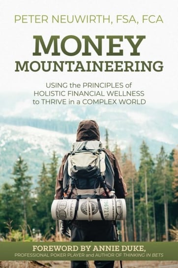 Money Mountaineering: Using the Principles of Holistic Financial Wellness to Thrive in a Complex Wor Peter Neuwirth
