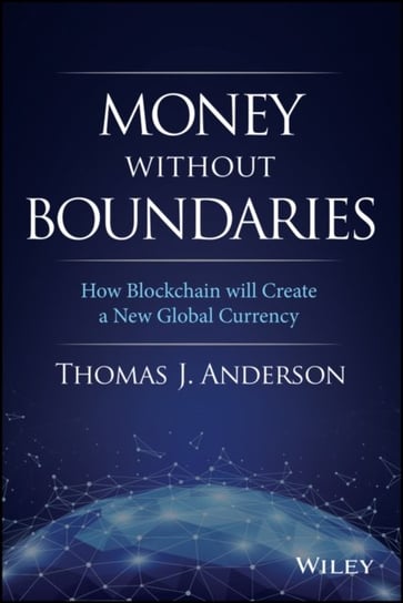 Money Without Boundaries: How Blockchain Will Create a New Global Currency Anderson Thomas J.