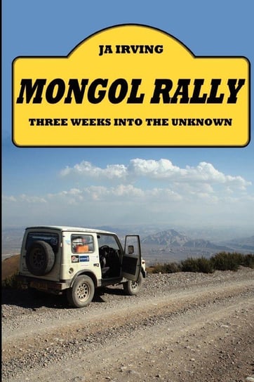 Mongol Rally - Three weeks into the unknown Irving John