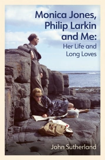 Monica Jones, Philip Larkin and Me: Her Life and Long Loves Sutherland John