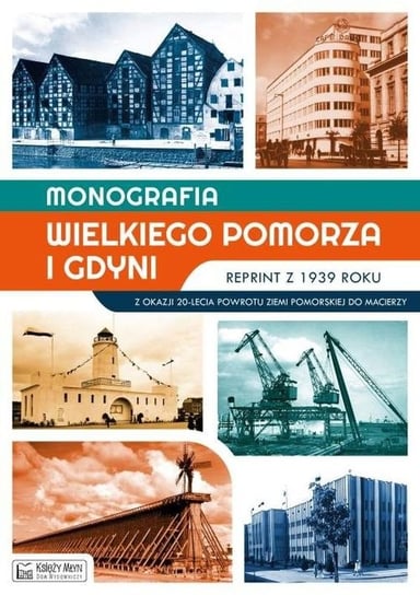 Monografia Wielkiego Pomorza i Gdyni. Reprint z 1939 roku Opracowanie zbiorowe