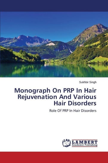 Monograph On PRP In Hair Rejuvenation And Various Hair Disorders Singh Sukhbir