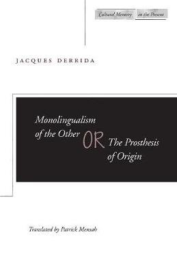 Monolingualism of the Other: or, The Prosthesis of Origin Derrida Jacques