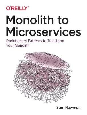 Monolith to Microservices: Evolutionary Patterns to Transform Your Monolith Newman Sam