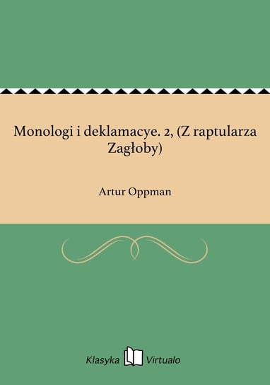 Monologi i deklamacye. 2, (Z raptularza Zagłoby) Oppman Artur