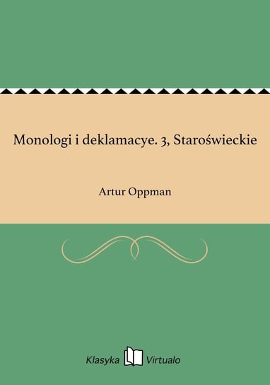 Monologi i deklamacye. 3, Staroświeckie Oppman Artur