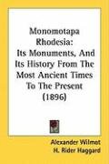 Monomotapa Rhodesia: Its Monuments, and Its History from the Most Ancient Times to the Present (1896) Wilmot Alexander, Haggard Rider H.