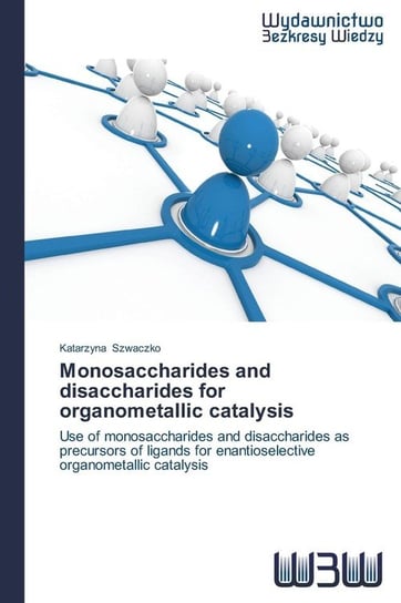 Monosaccharides and disaccharides for organometallic catalysis Szwaczko Katarzyna