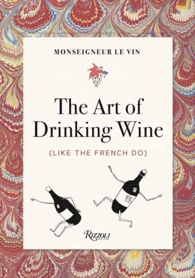 Monseigneur le Vin: The Art of Drinking Wine (Like the French Do) Opracowanie zbiorowe