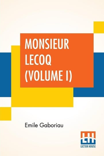 Monsieur Lecoq (Volume I) Gaboriau Emile