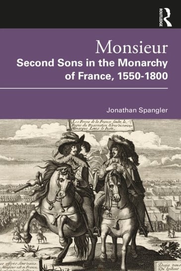 Monsieur. Second Sons in the Monarchy of France, 1550-1800 Opracowanie zbiorowe